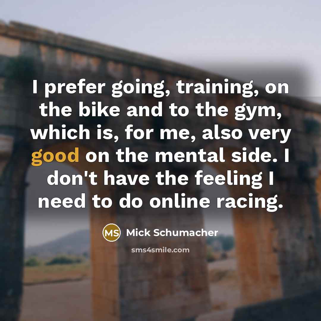 “I prefer going, training, on the bike and to the…” quote by Mick Schumacher