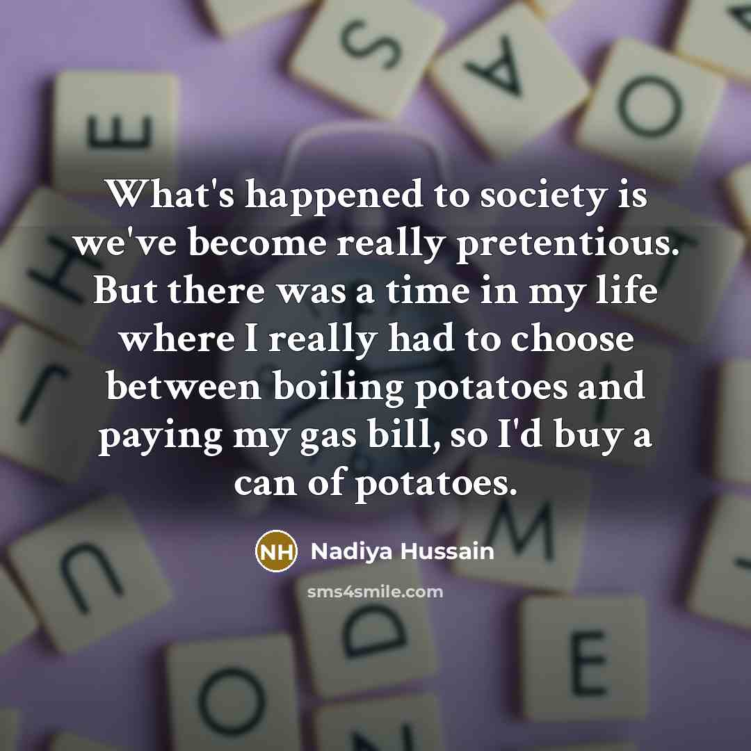 “What's happened to society is we've become really pretentious. But…” quote by Nadiya Hussain