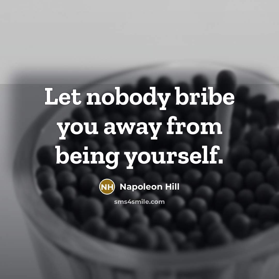 “Let nobody bribe you away from being yourself.” quote by Napoleon Hill