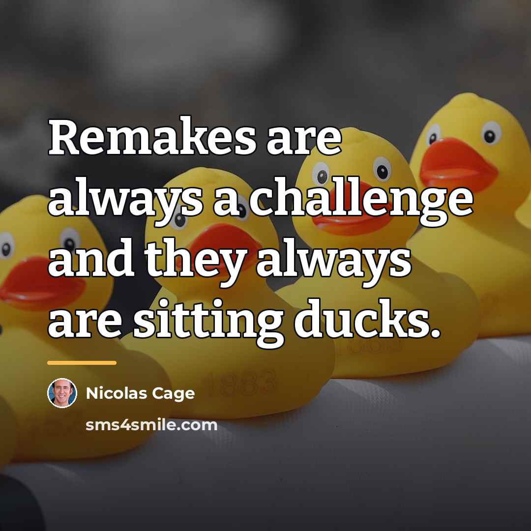 “Remakes are always a challenge and they always are sitting…” quote by Nicolas Cage