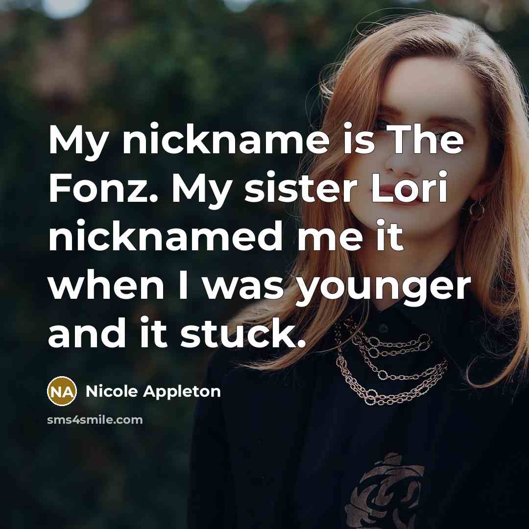 “My nickname is The Fonz. My sister Lori nicknamed me…” quote by Nicole Appleton