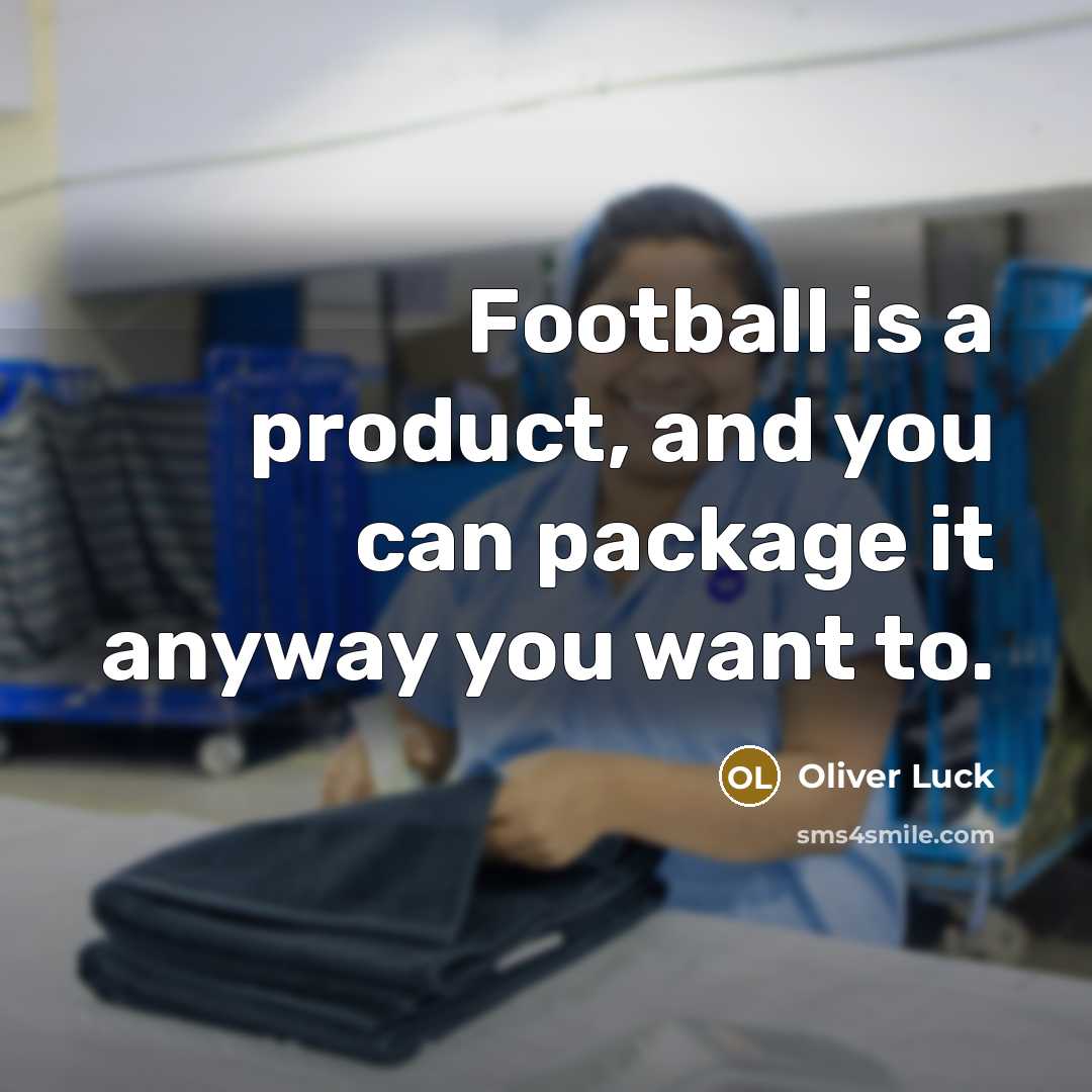 “Football is a product, and you can package it anyway…” quote by Oliver Luck