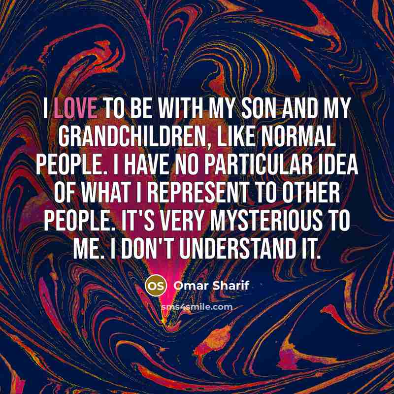 “I love to be with my son and my grandchildren,…” quote by Omar Sharif