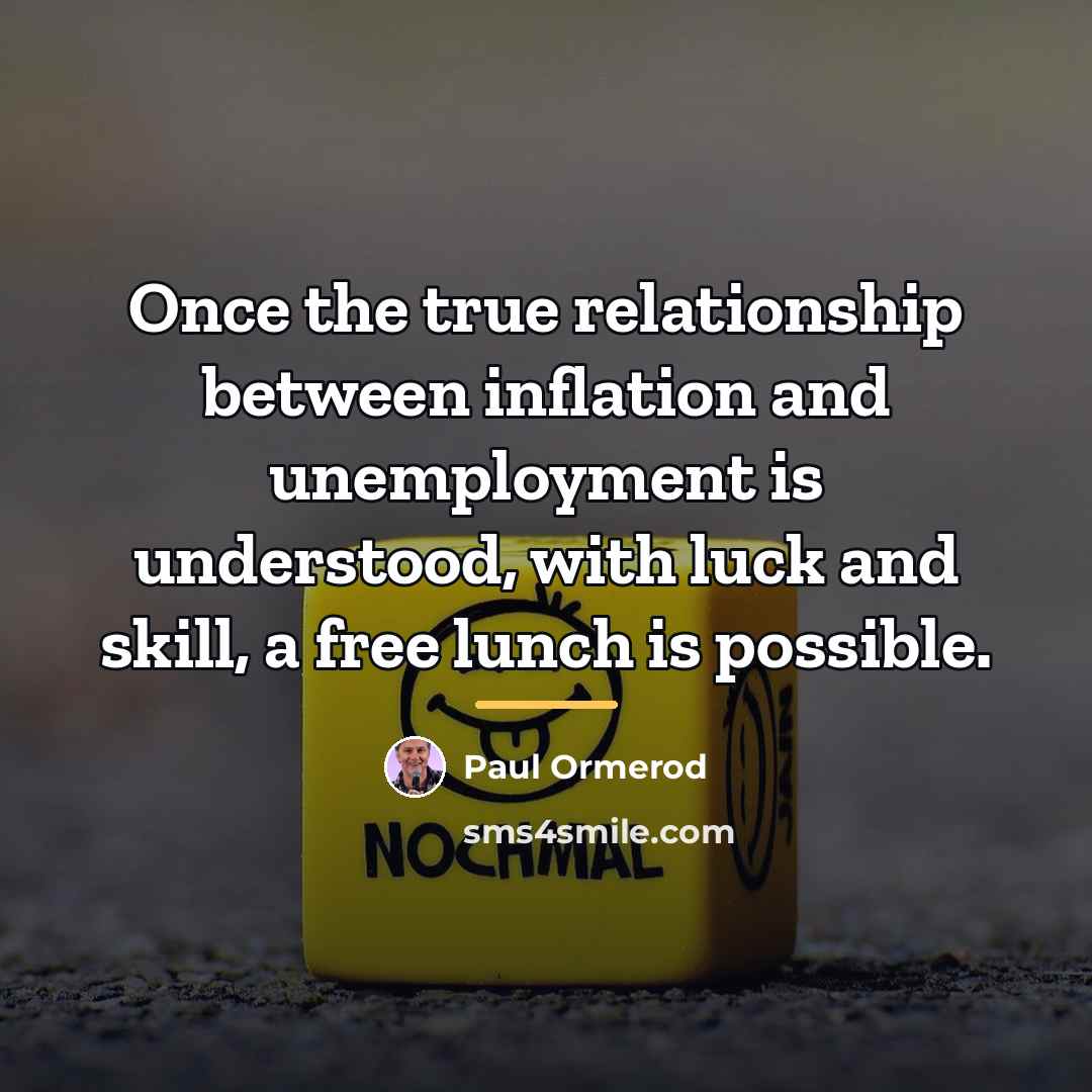“Once the true relationship between inflation and unemployment is understood,…” quote by Paul Ormerod