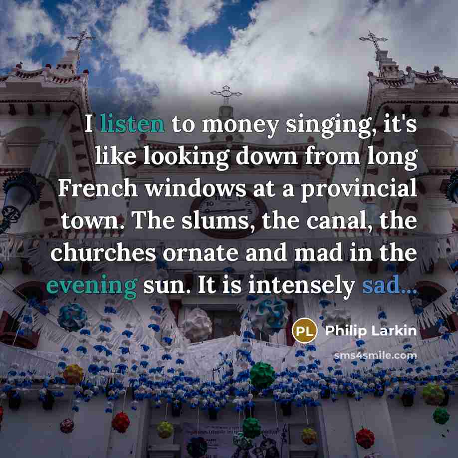 “I listen to money singing, it's like looking down from…” quote by Philip Larkin
