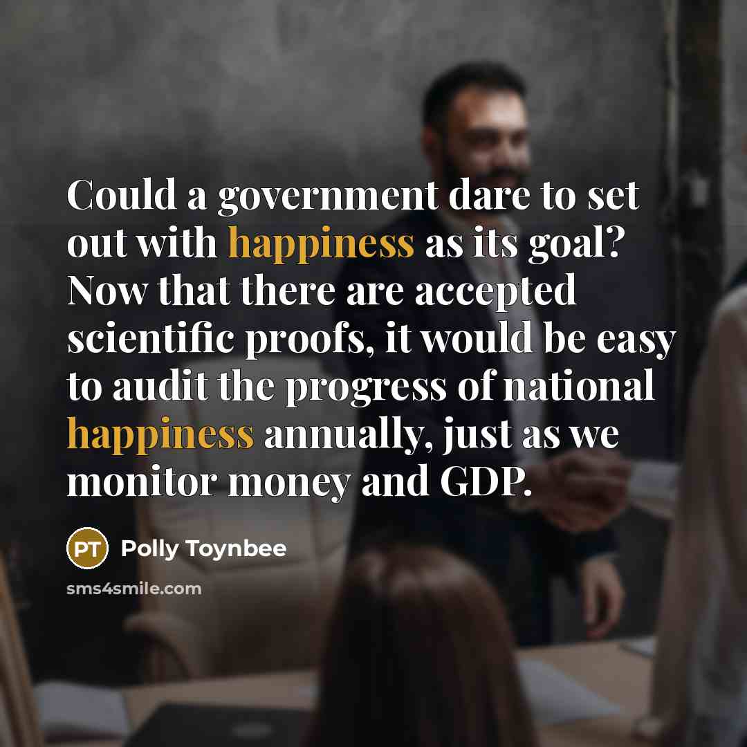 “Could a government dare to set out with happiness as…” quote by Polly Toynbee
