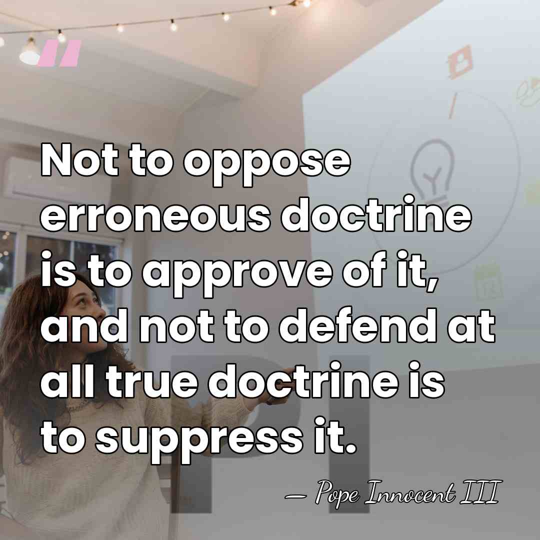 Not to oppose erroneous doctrine is to approve of it, and not&hellip; - Pope Innocent III