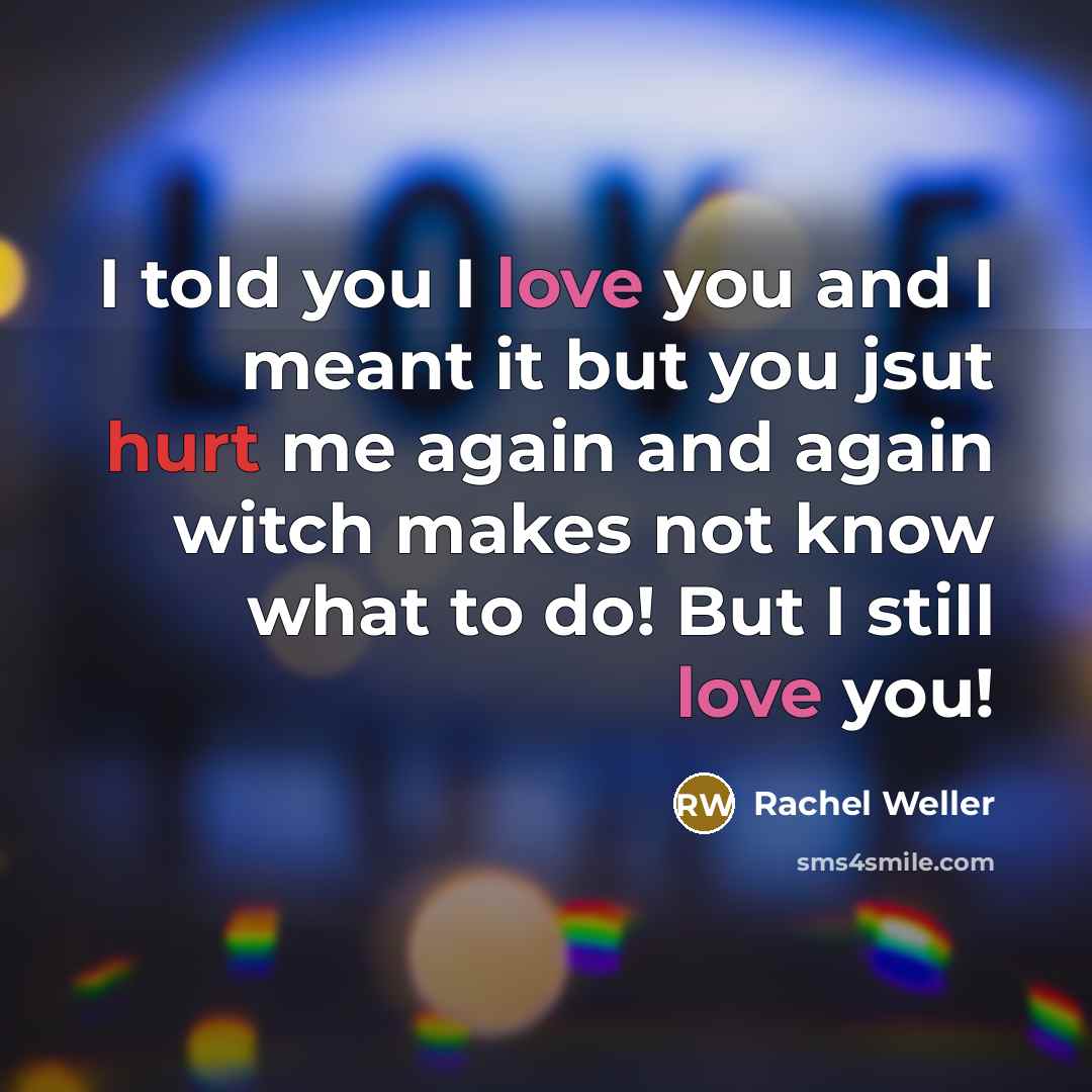 “I told you I love you and I meant it…” quote by Rachel Weller