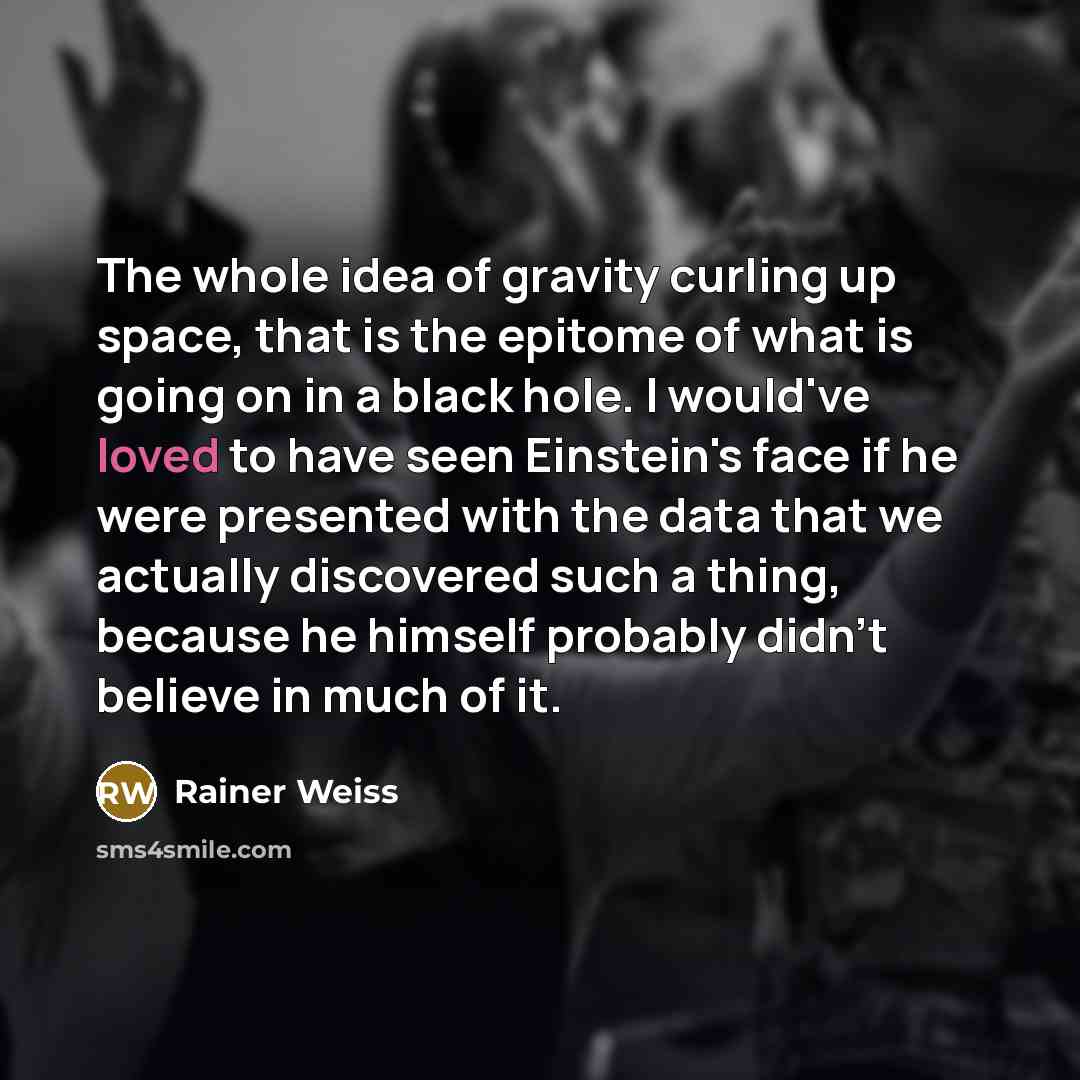 “The whole idea of gravity curling up space, that is…” quote by Rainer Weiss