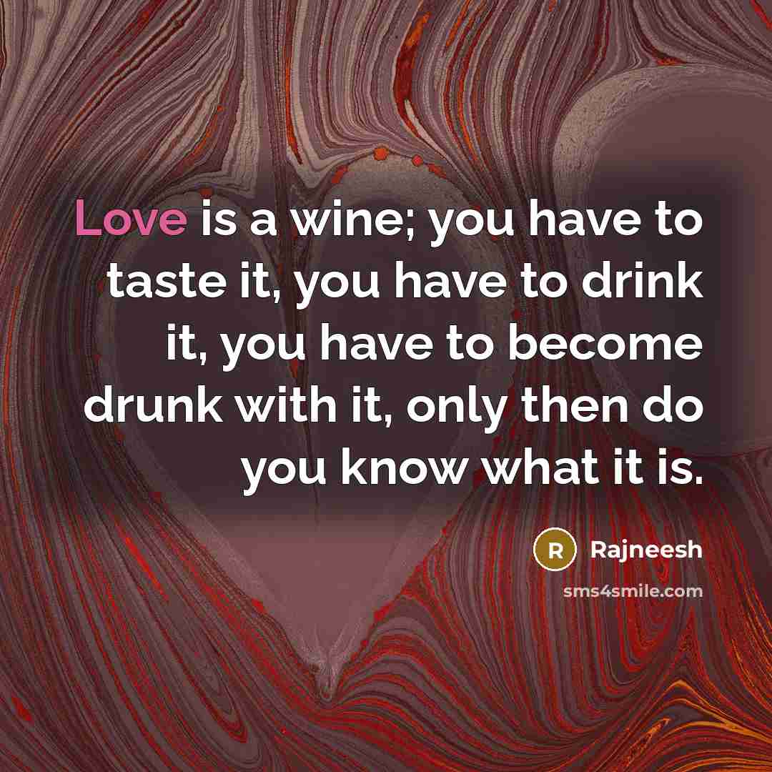 “Love is a wine; you have to taste it, you…” quote by Rajneesh