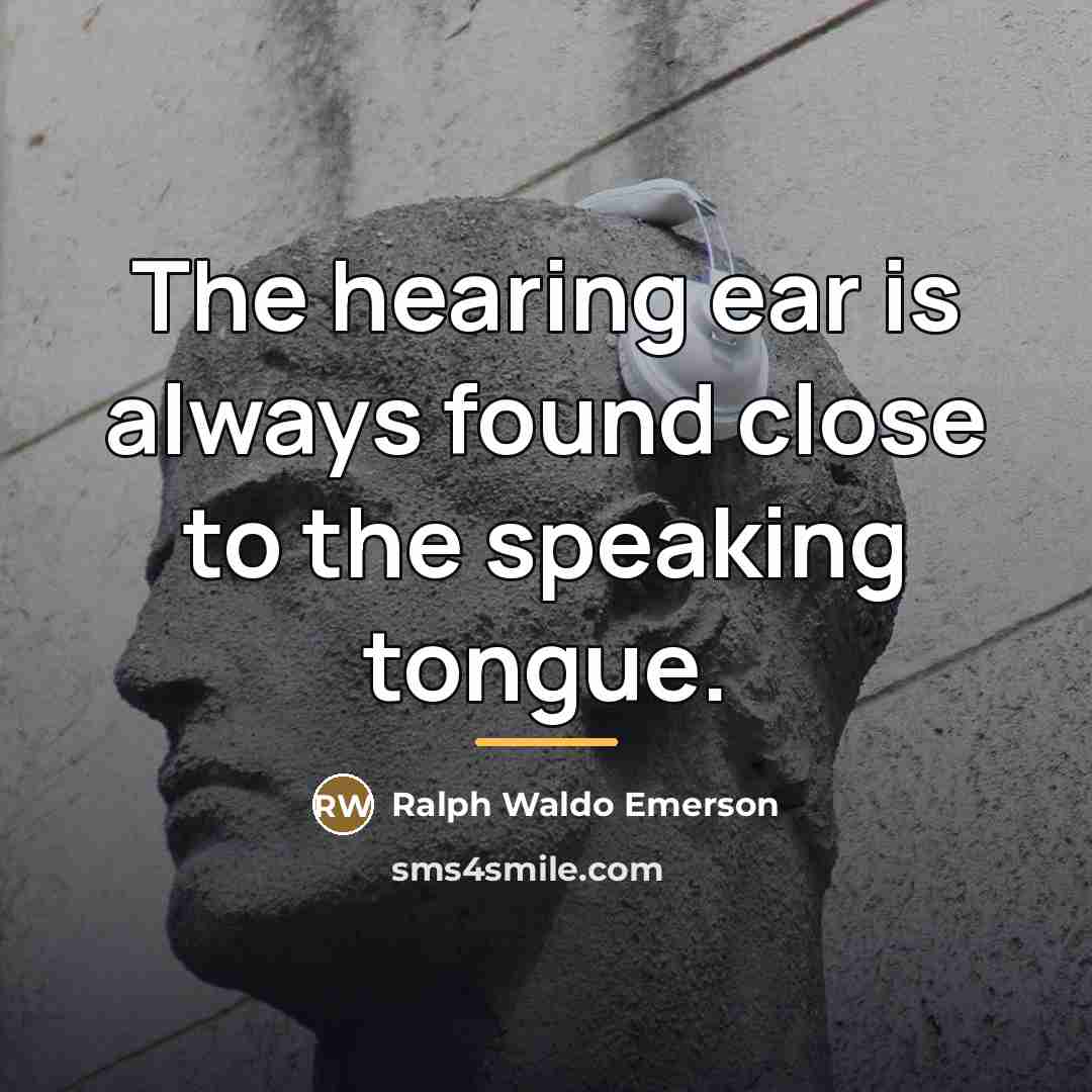“The hearing ear is always found close to the speaking…” quote by Ralph Waldo Emerson