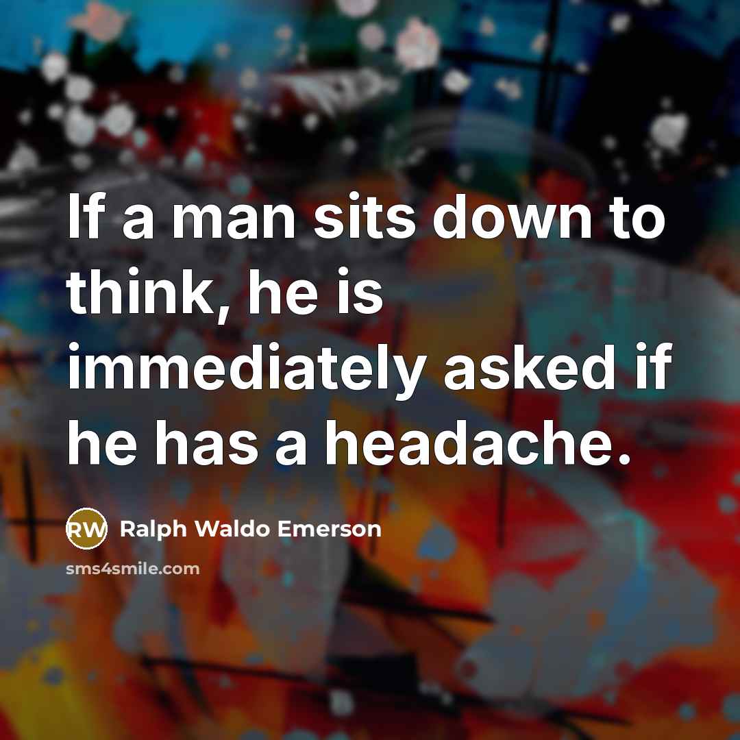 “If a man sits down to think, he is immediately…” quote by Ralph Waldo Emerson