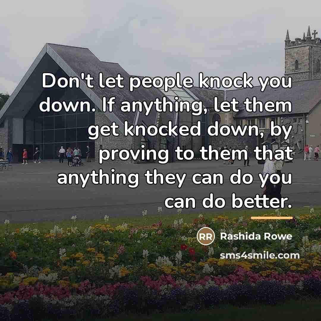 “Don't let people knock you down. If anything, let them…” quote by Rashida Rowe