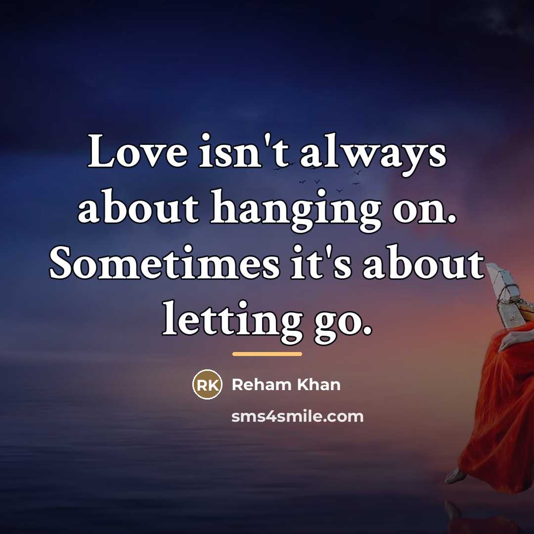 “Love isn't always about hanging on. Sometimes it's about letting…” quote by Reham Khan
