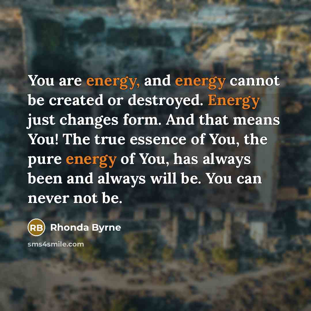 “You are energy, and energy cannot be created or destroyed.…” quote by Rhonda Byrne