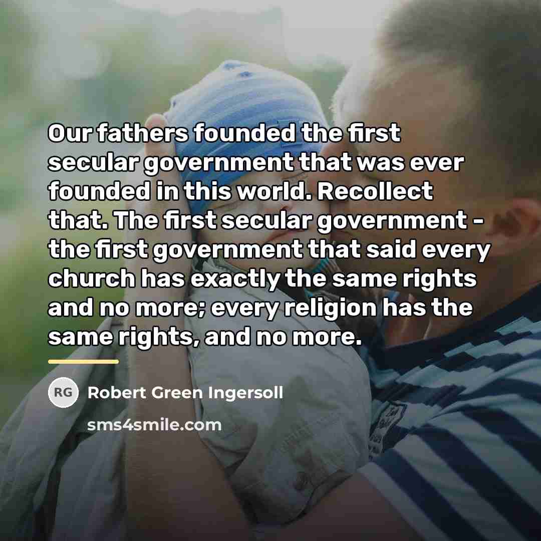 “Our fathers founded the first secular government that was ever…” quote by Robert Green Ingersoll
