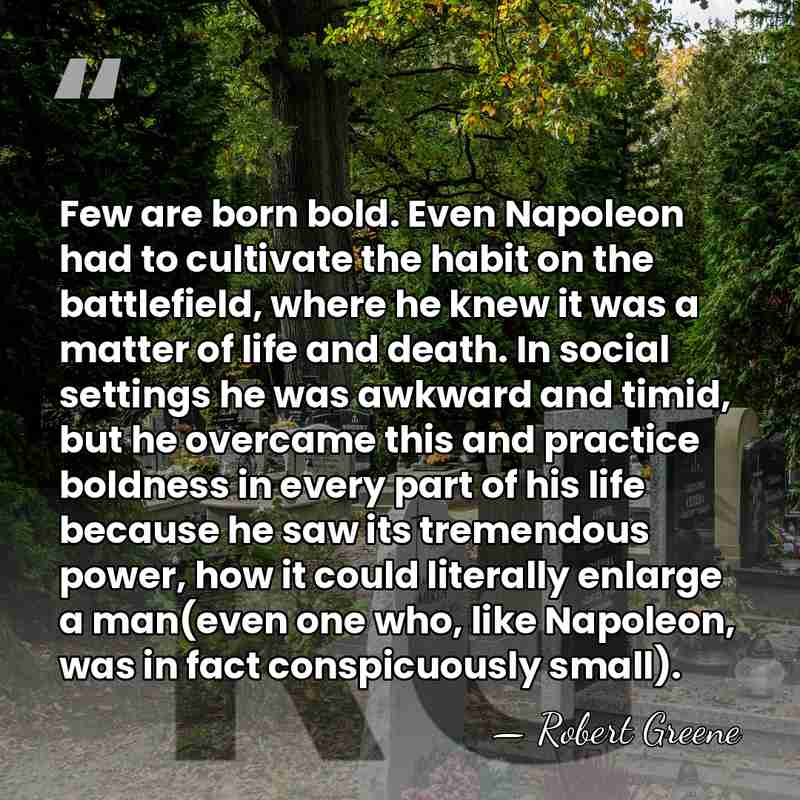 Few are born bold. Even Napoleon had to cultivate the habit on&hellip; - Robert Greene