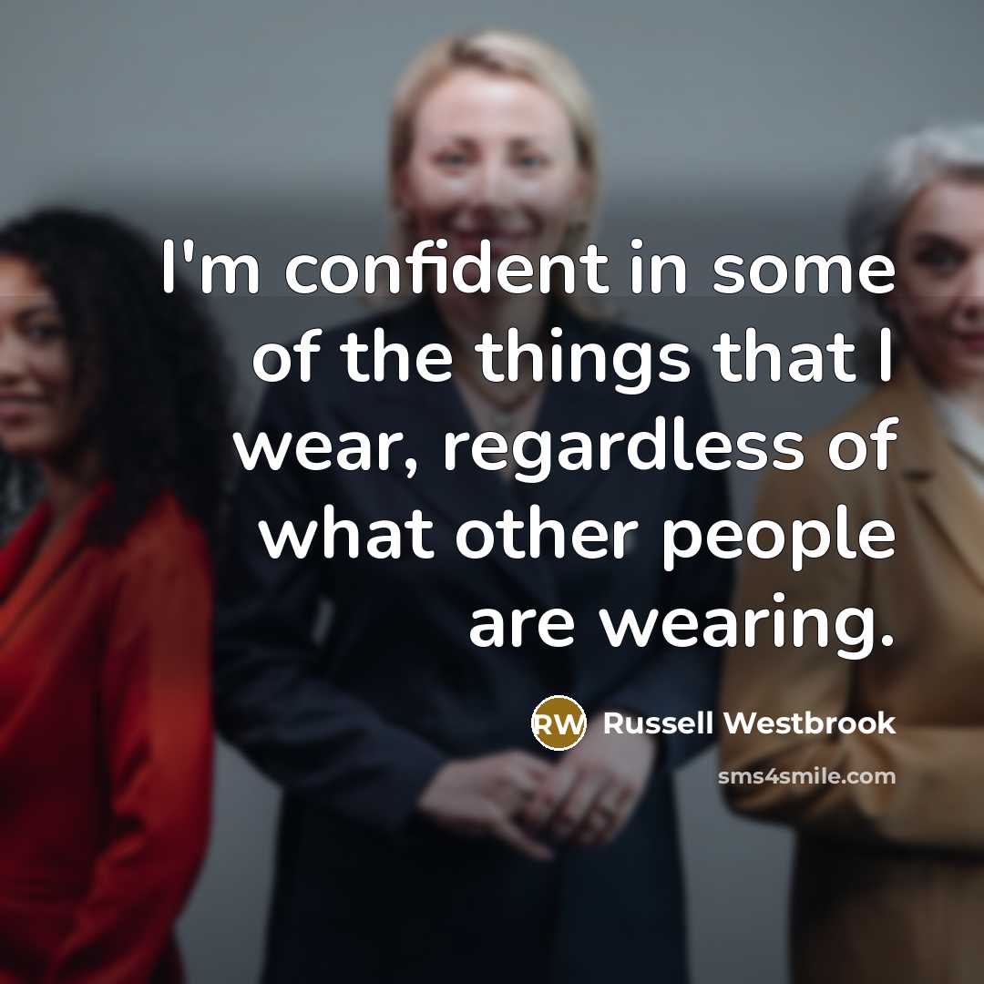 “I'm confident in some of the things that I wear,…” quote by Russell Westbrook