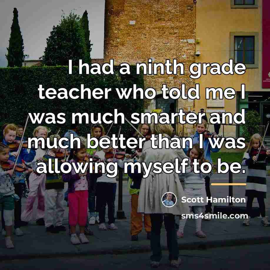 “I had a ninth grade teacher who told me I…” quote by Scott Hamilton