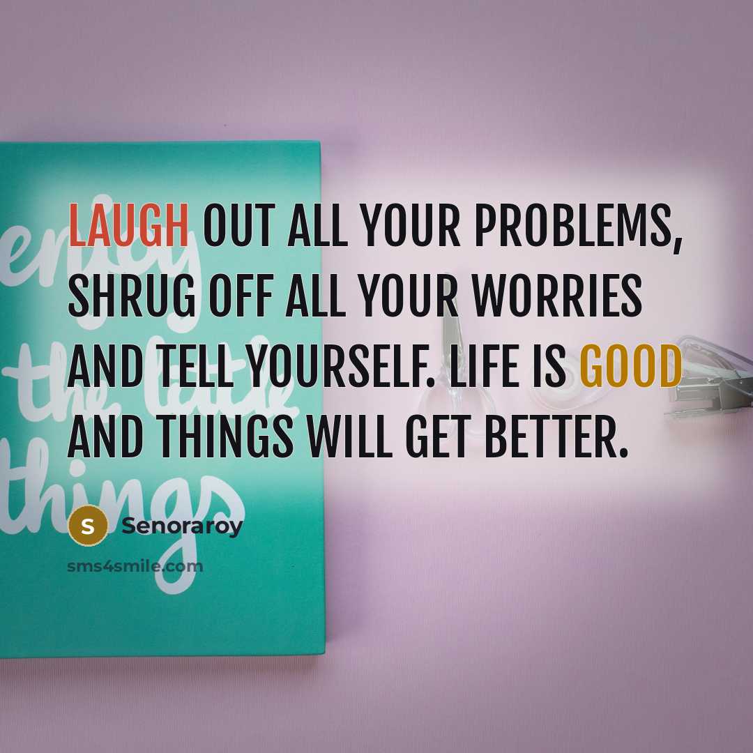“Laugh out all your problems, shrug off all your worries…” quote by Senoraroy