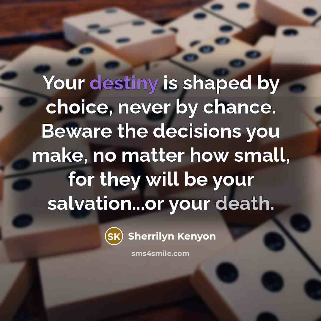 “Your destiny is shaped by choice, never by chance. Beware…” quote by Sherrilyn Kenyon