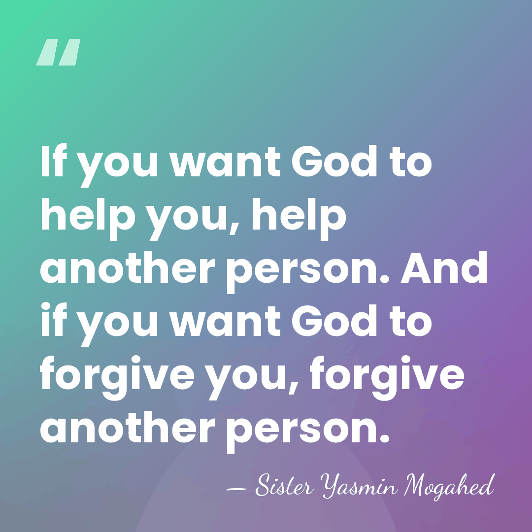 If you want God to help you, help another person. And if&hellip; - Sister Yasmin Mogahed