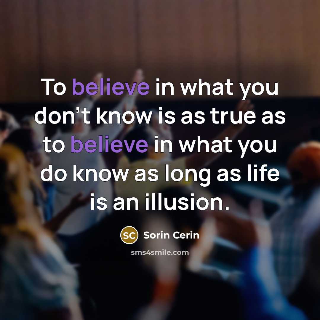 “To believe in what you don't know is as true…” quote by Sorin Cerin