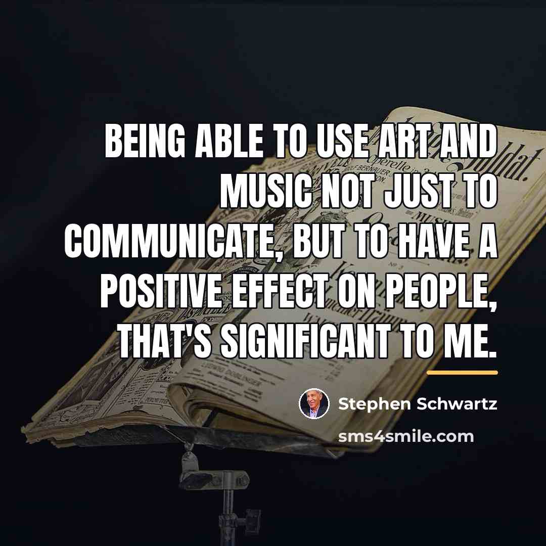 “Being able to use art and music not just to…” quote by Stephen Schwartz