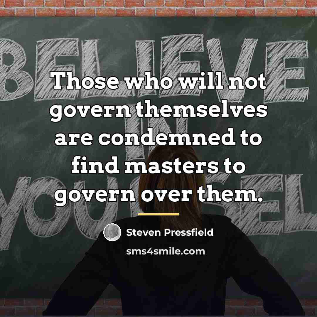 “Those who will not govern themselves are condemned to find…” quote by Steven Pressfield