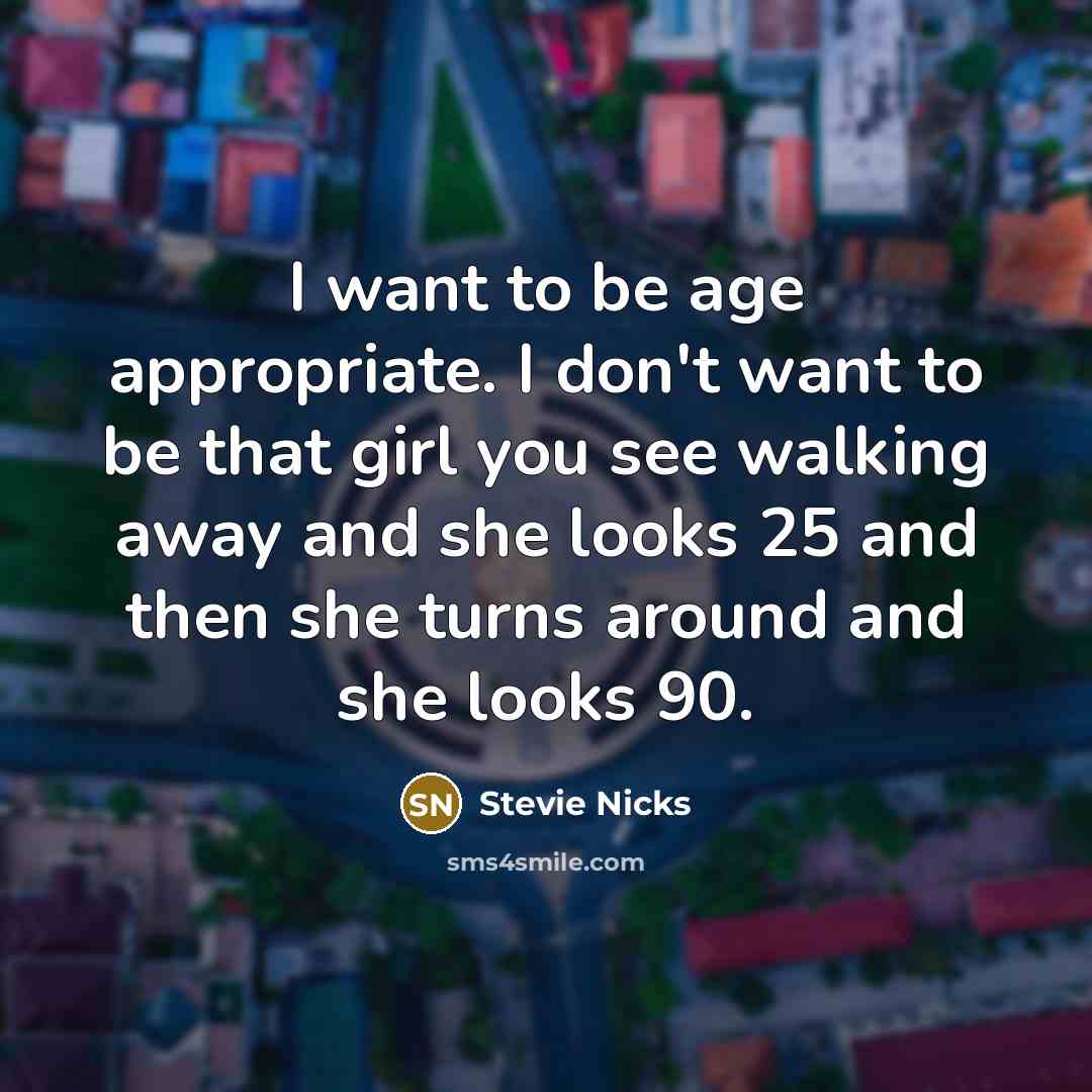 “I want to be age appropriate. I don't want to…” quote by Stevie Nicks