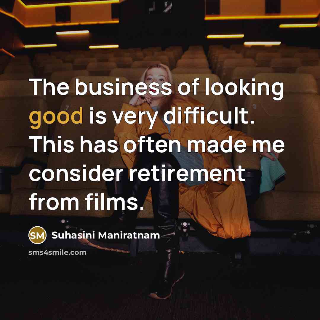 “The business of looking good is very difficult. This has…” quote by Suhasini Maniratnam