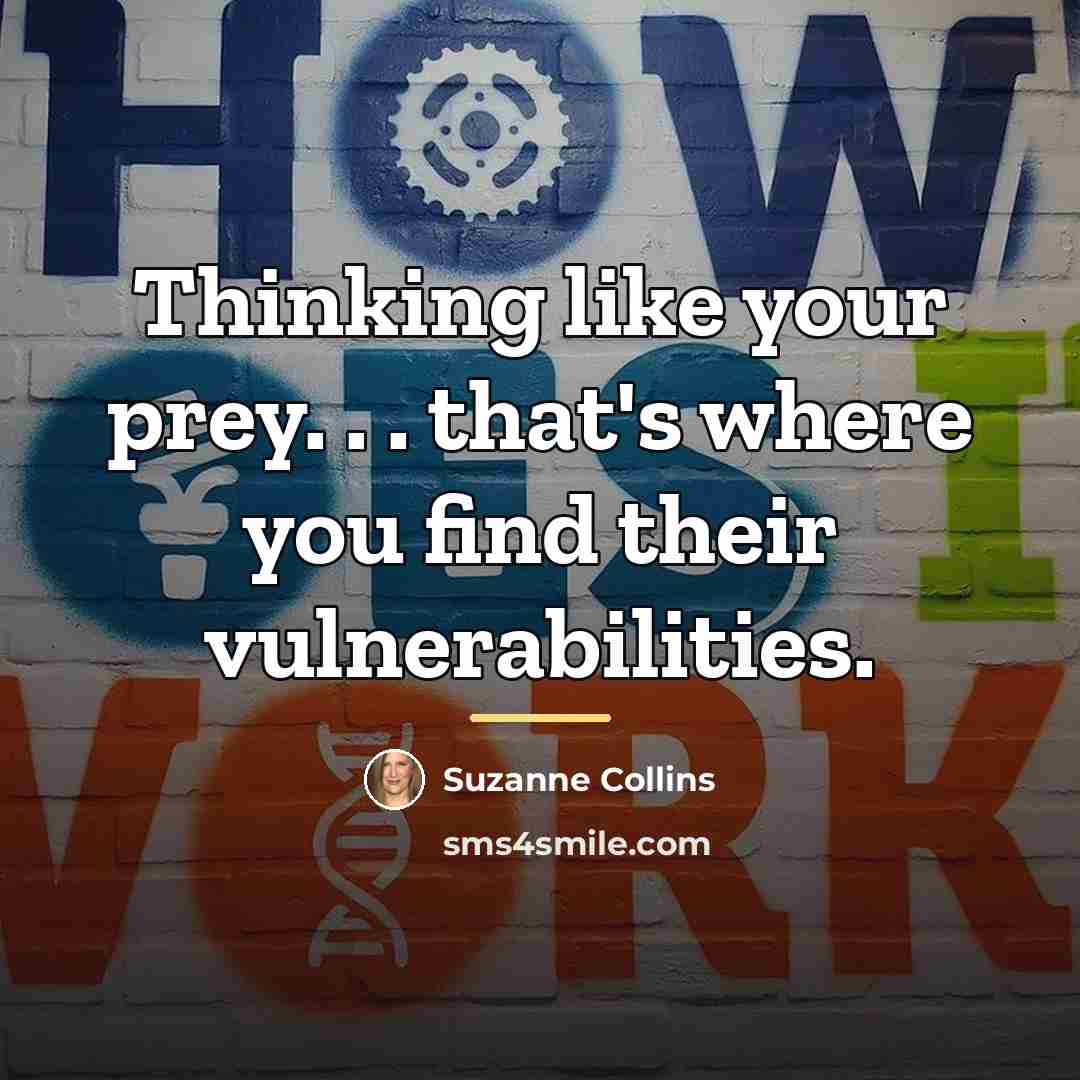 “Thinking like your prey. . . that's where you find…” quote by Suzanne Collins