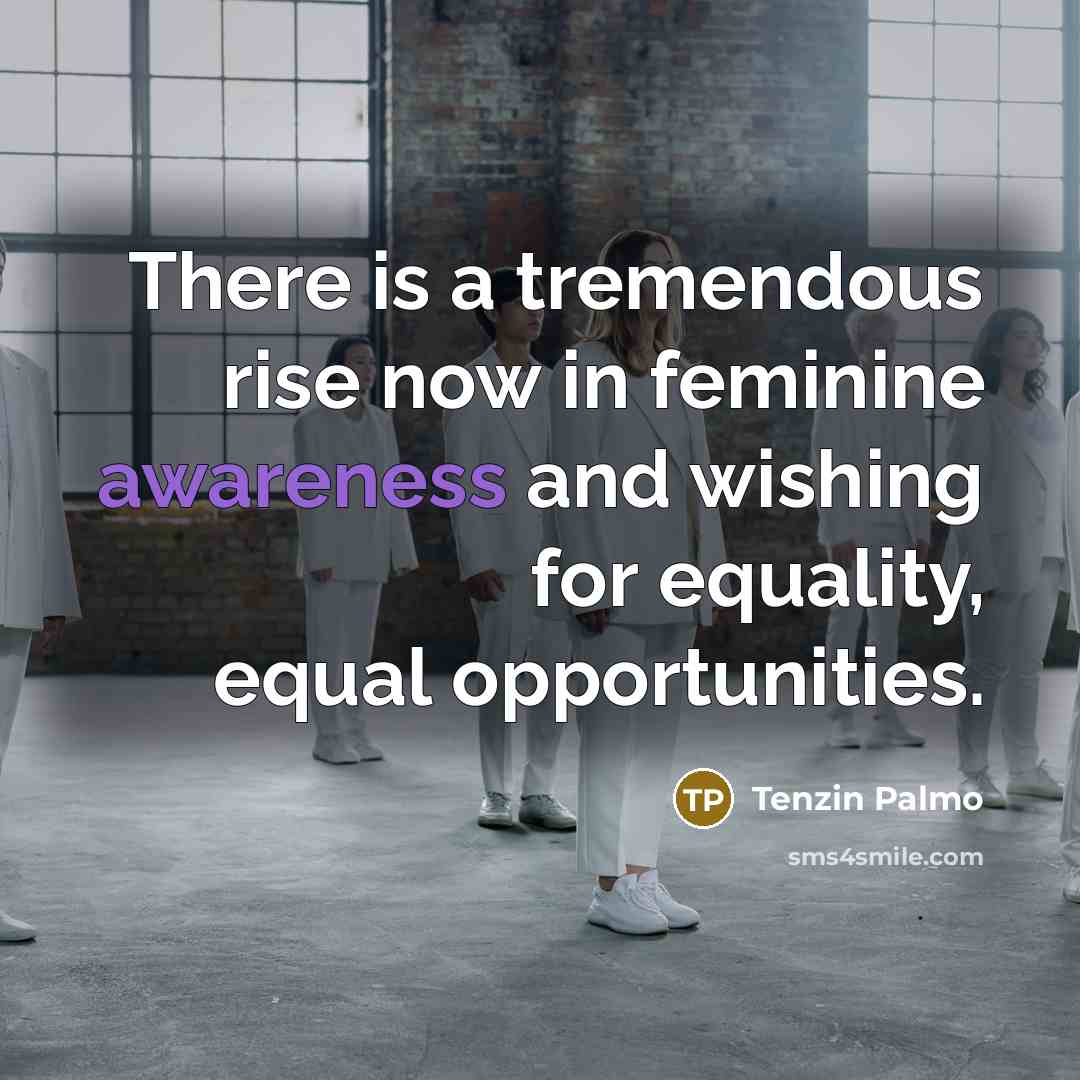 “There is a tremendous rise now in feminine awareness and…” quote by Tenzin Palmo