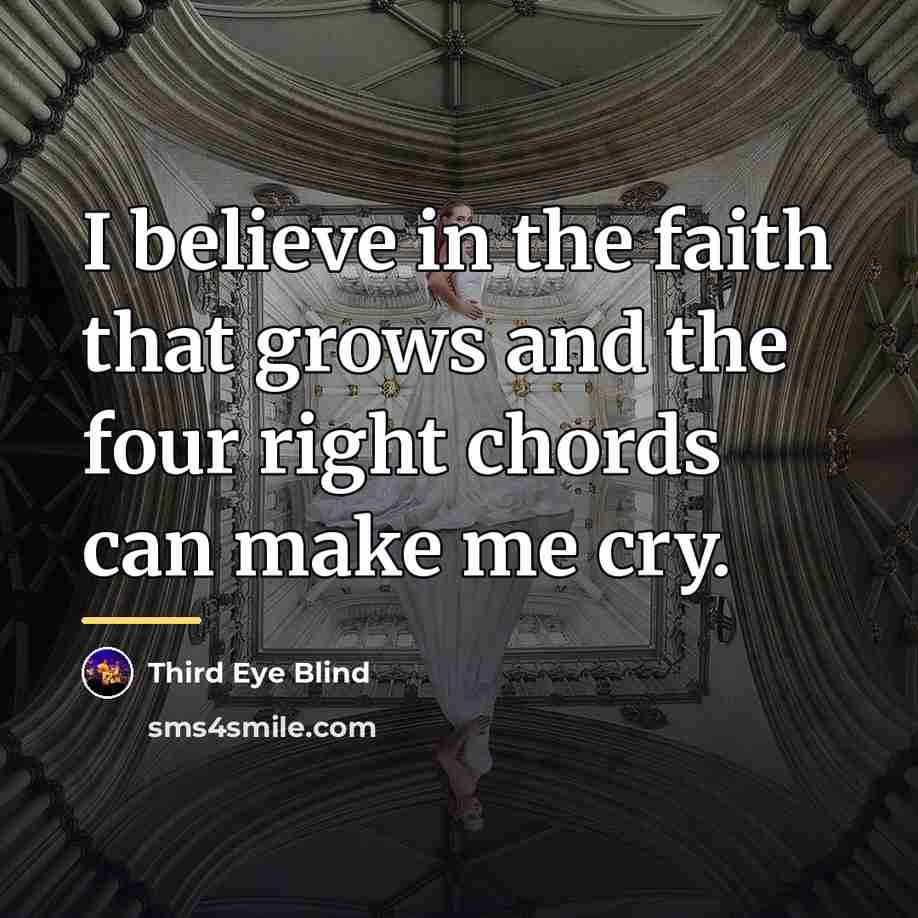 “I believe in the faith that grows and the four…” quote by Third Eye Blind