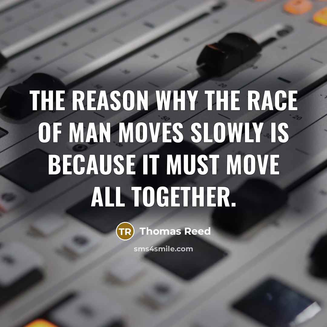 “The reason why the race of man moves slowly is…” quote by Thomas Reed