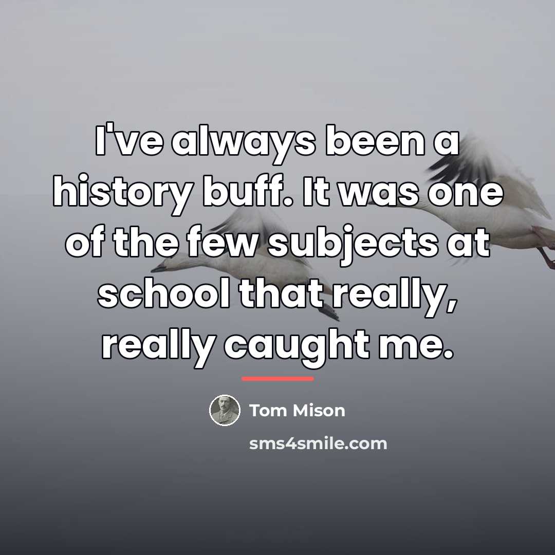 “I've always been a history buff. It was one of…” quote by Tom Mison