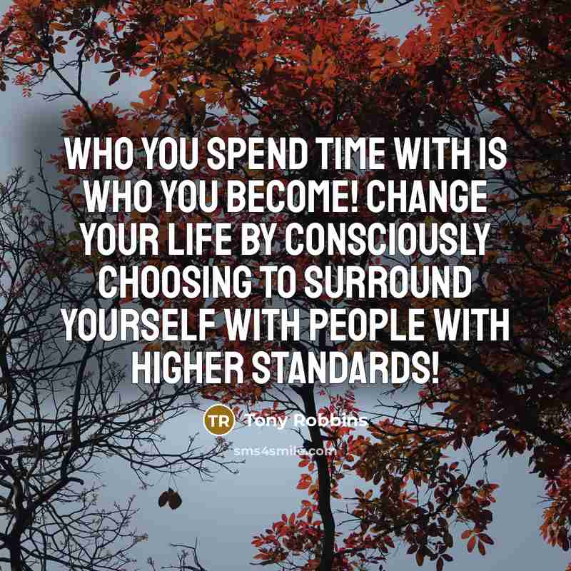 “Who you spend time with is who you become! Change…” quote by Tony Robbins