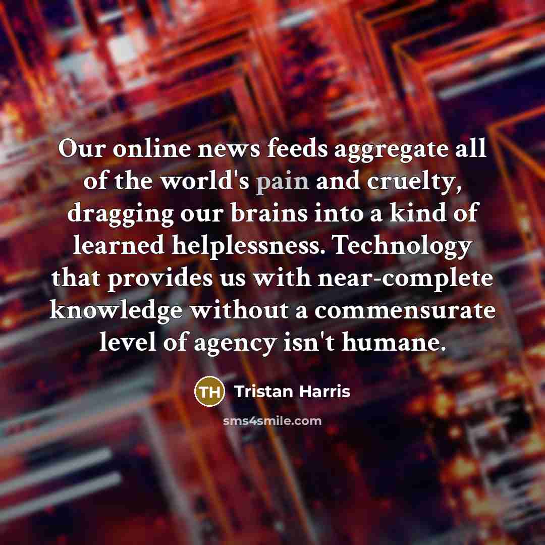 “Our online news feeds aggregate all of the world's pain…” quote by Tristan Harris