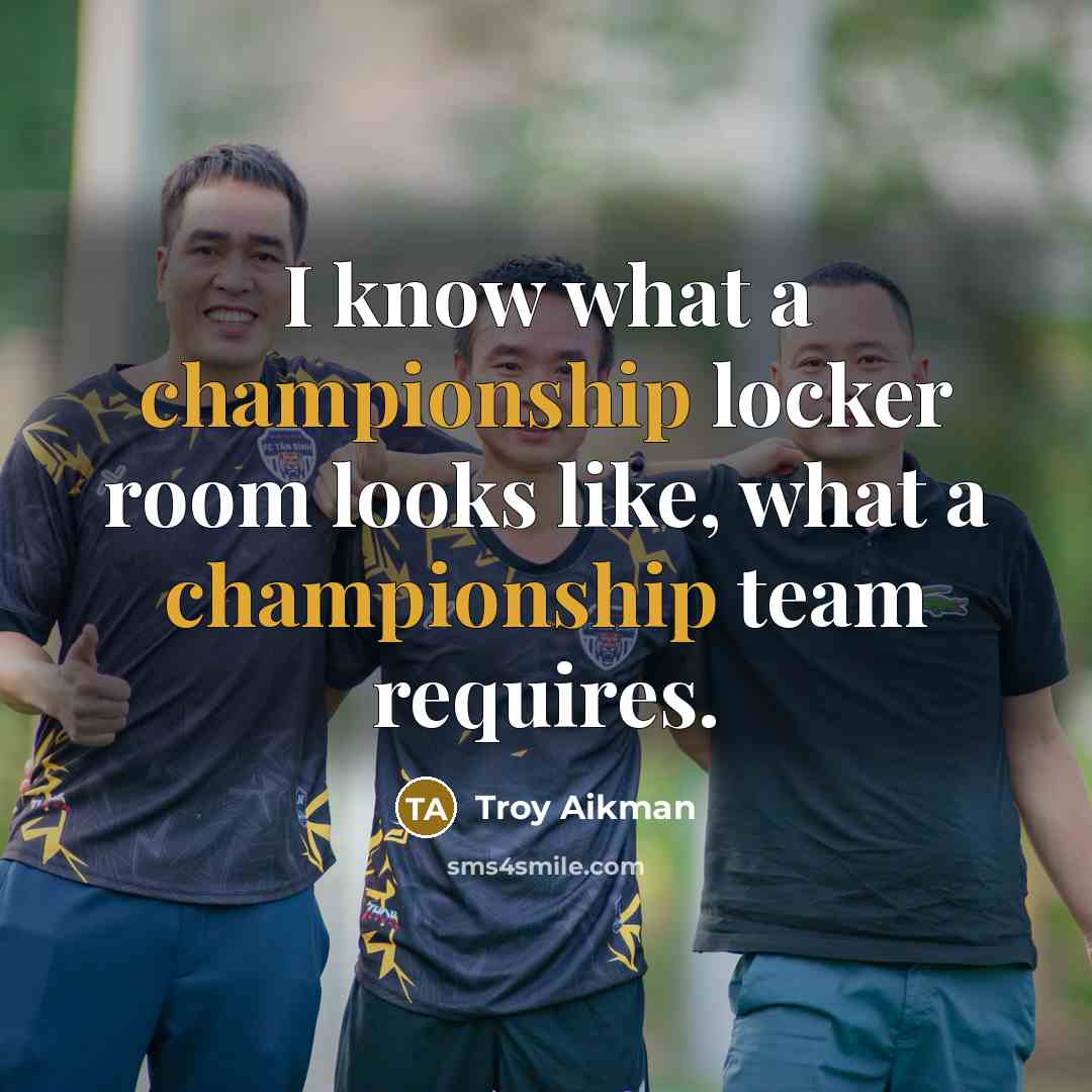 “I know what a championship locker room looks like, what…” quote by Troy Aikman