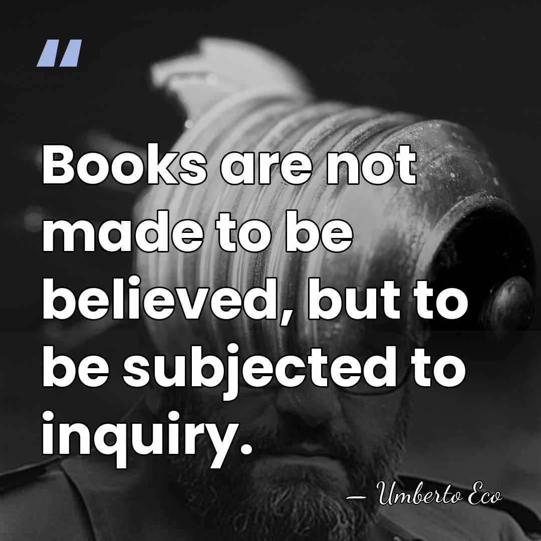 Books are not made to be believed, but to be subjected to&hellip; - Umberto Eco