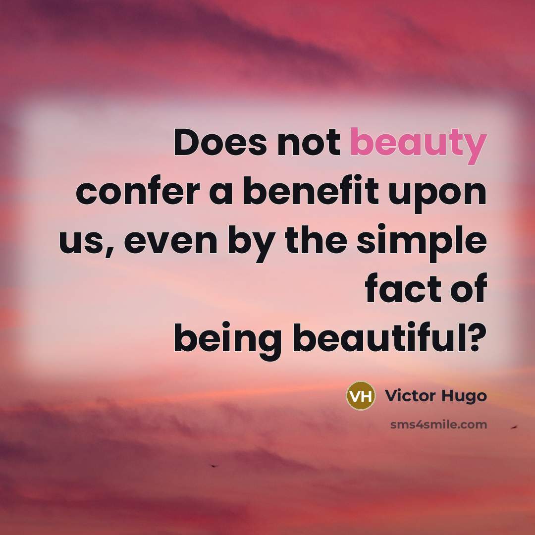 “Does not beauty confer a benefit upon us, even by…” quote by Victor Hugo