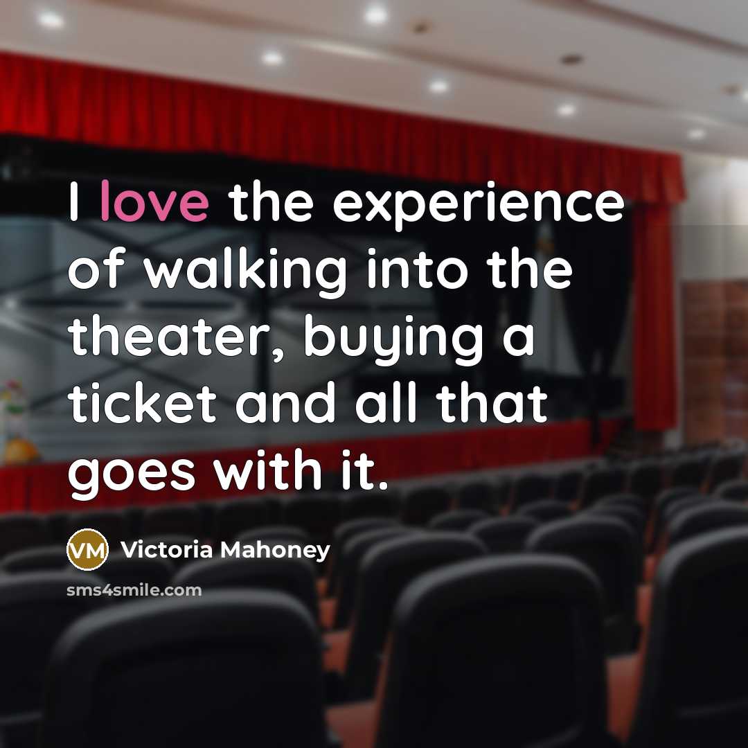 “I love the experience of walking into the theater, buying…” quote by Victoria Mahoney