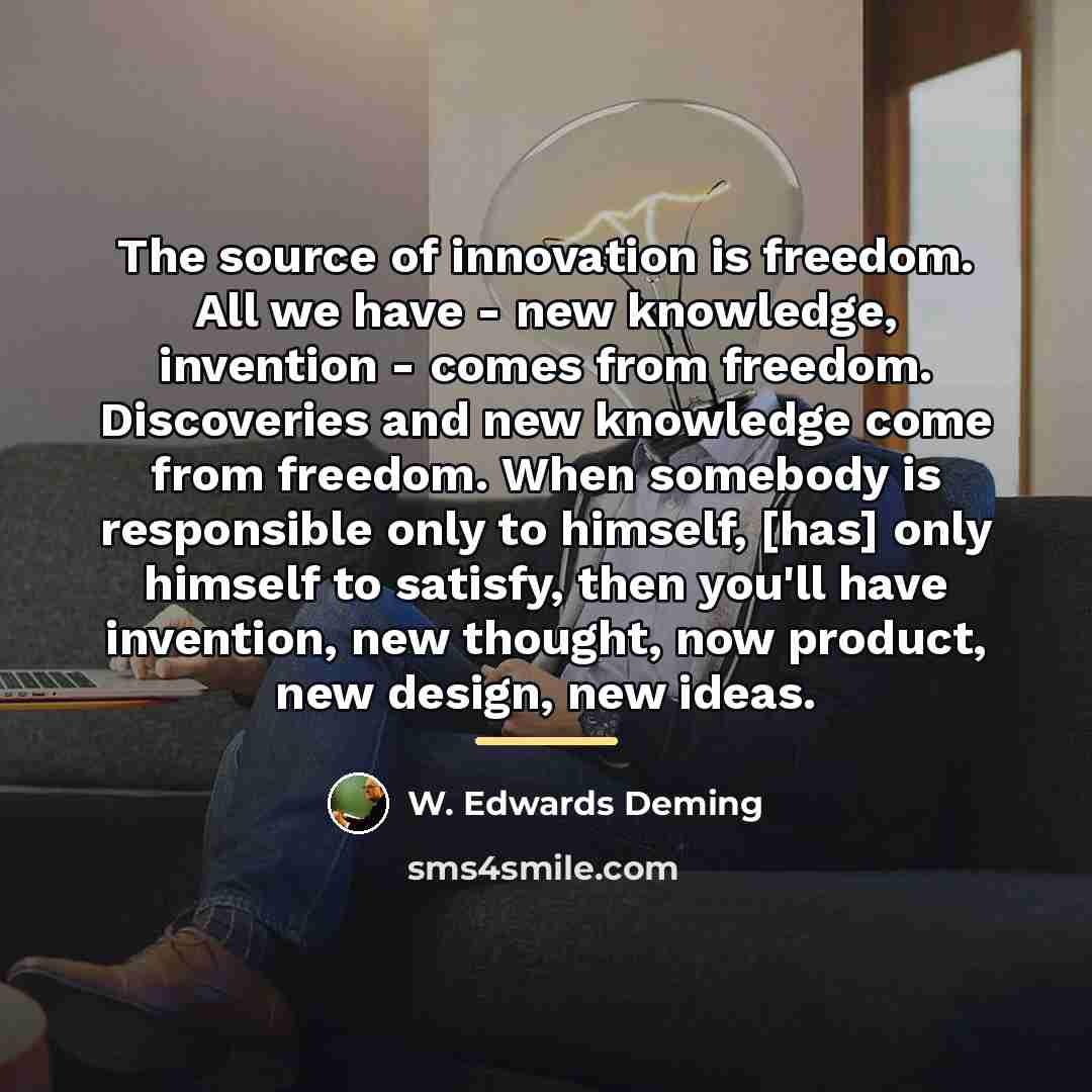 “The source of innovation is freedom. All we have -…” quote by W. Edwards Deming