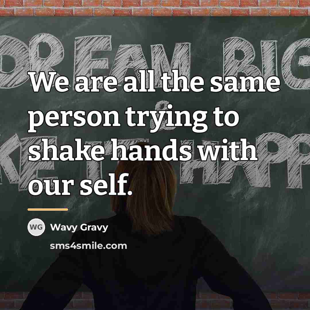 “We are all the same person trying to shake hands…” quote by Wavy Gravy