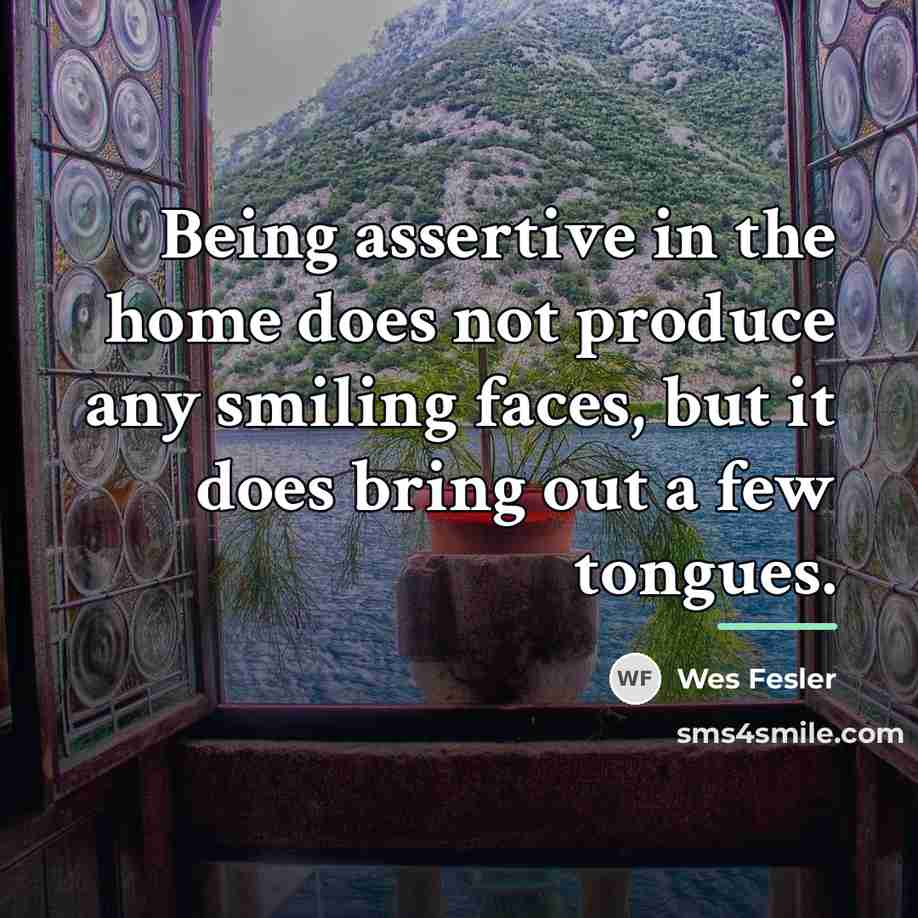 “Being assertive in the home does not produce any smiling…” quote by Wes Fesler