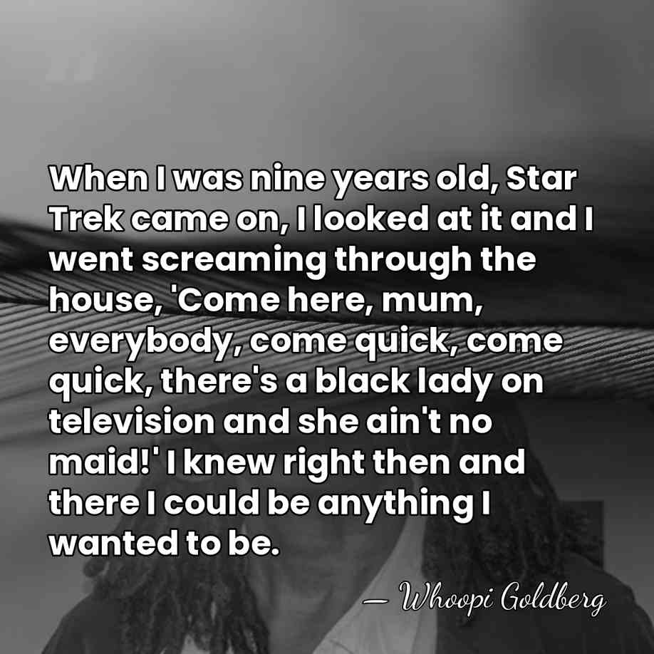 When I was nine years old, Star Trek came on, I looked&hellip; - Whoopi Goldberg