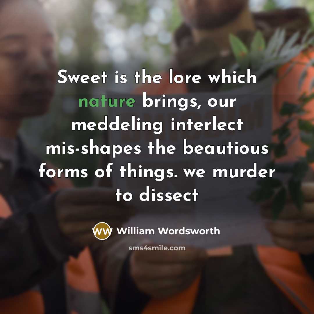 “Sweet is the lore which nature brings, our meddeling interlect…” quote by William Wordsworth