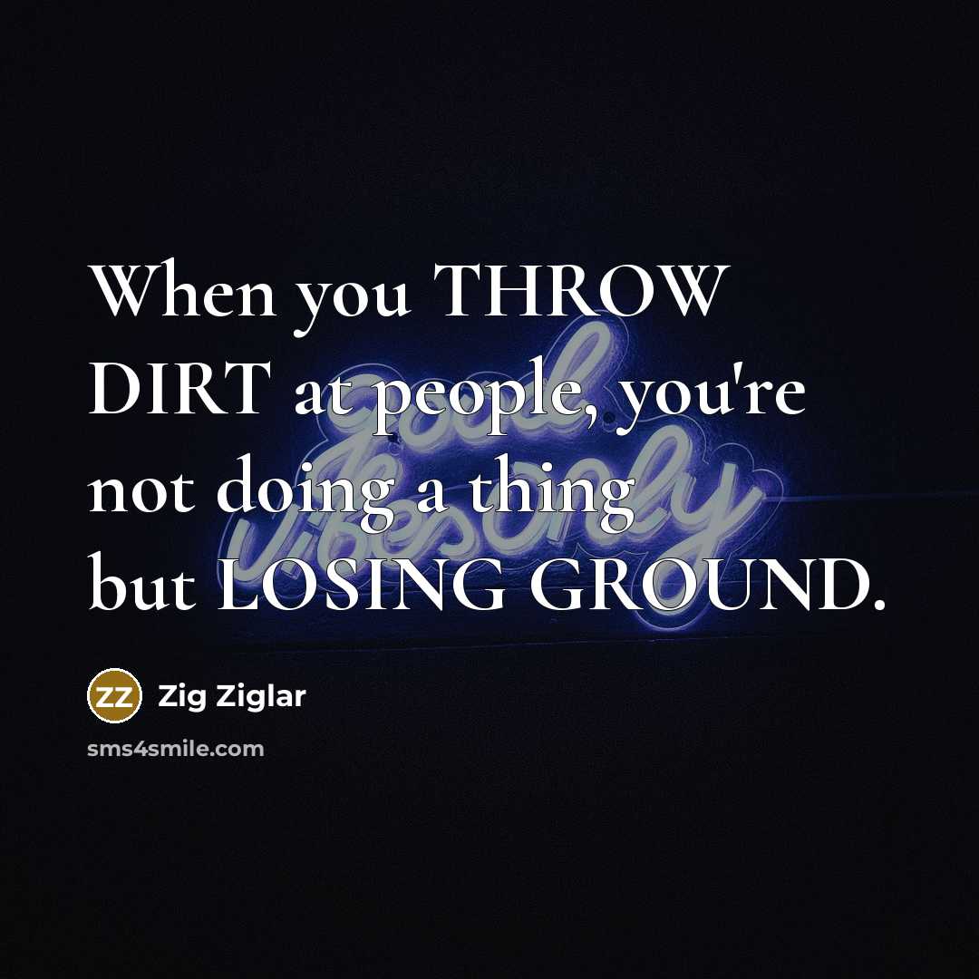 “When you THROW DIRT at people, you're not doing a…” quote by Zig Ziglar