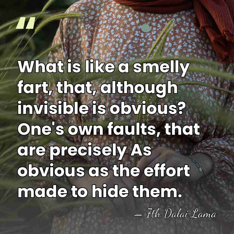 What is like a smelly fart, that, although invisible is obvious? One's&hellip; - 7th Dalai Lama