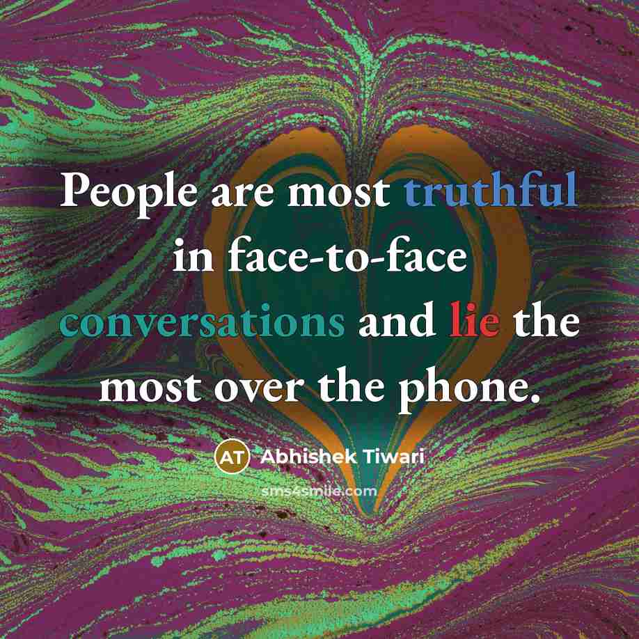 “People are most truthful in face-to-face conversations and lie the…” quote by Abhishek Tiwari